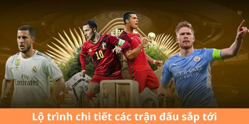Lộ trình chi tiết các cuộc thi đấu sắp diễn ra